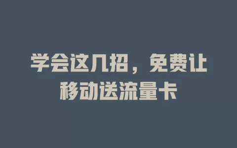 学会这几招，免费让移动送流量卡