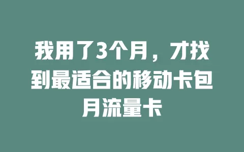 我用了3个月，才找到最适合的移动卡包月流量卡