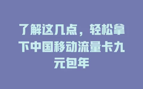 了解这几点，轻松拿下中国移动流量卡九元包年