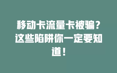 移动卡流量卡被骗？这些陷阱你一定要知道！