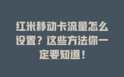 红米移动卡流量怎么设置？这些方法你一定要知道！