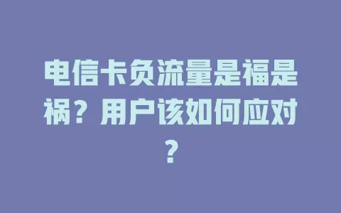 电信卡负流量是福是祸？用户该如何应对？