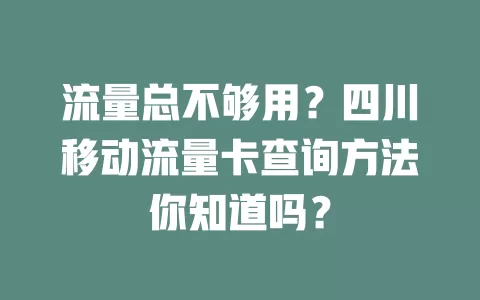 流量总不够用？四川移动流量卡查询方法你知道吗？