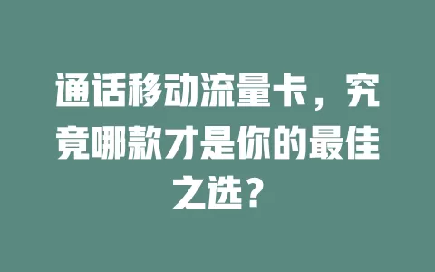 通话移动流量卡，究竟哪款才是你的最佳之选？