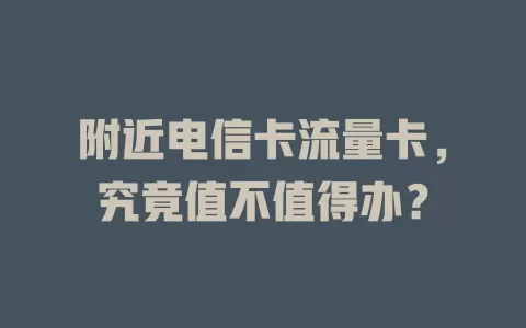 附近电信卡流量卡，究竟值不值得办？