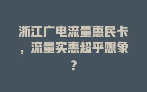 浙江广电流量惠民卡，流量实惠超乎想象？