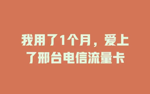 我用了1个月，爱上了邢台电信流量卡