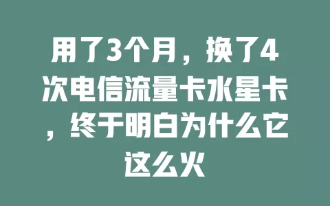 用了3个月，换了4次电信流量卡水星卡，终于明白为什么它这么火