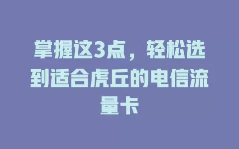 掌握这3点，轻松选到适合虎丘的电信流量卡