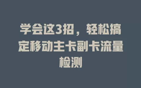 学会这3招，轻松搞定移动主卡副卡流量检测