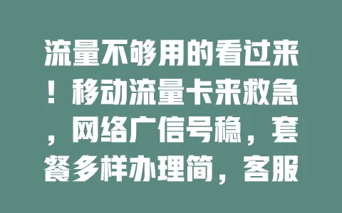 流量不够用的看过来！移动流量卡来救急，网络广信号稳，套餐多样办理简，客服优，让你畅享网络无压力