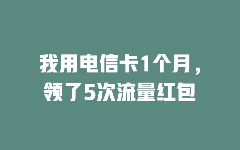 我用电信卡1个月，领了5次流量红包