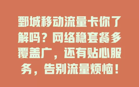 鄄城移动流量卡你了解吗？网络稳套餐多覆盖广，还有贴心服务，告别流量烦恼！
