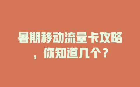 暑期移动流量卡攻略，你知道几个？