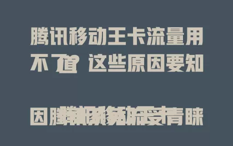 腾讯移动王卡流量用不了？这些原因要知道

腾讯移动王卡因腾讯系免流受青睐，可流量用不了咋回事？可能是网络设置、软件冲突、套餐规则限制，或系统维护升级，排查这些原因，大多能解决流量使用难题。
