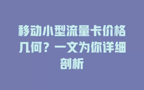 移动小型流量卡价格几何？一文为你详细剖析