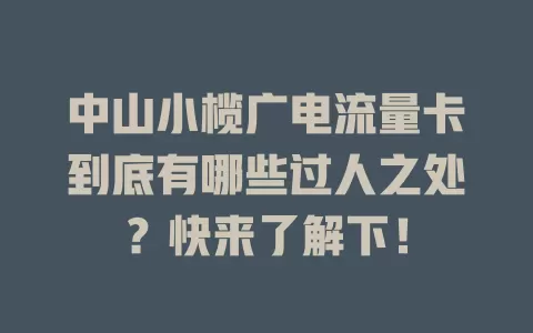 中山小榄广电流量卡到底有哪些过人之处？快来了解下！