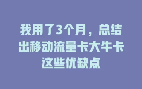 我用了3个月，总结出移动流量卡大牛卡这些优缺点