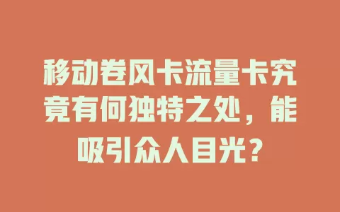 移动卷风卡流量卡究竟有何独特之处，能吸引众人目光？