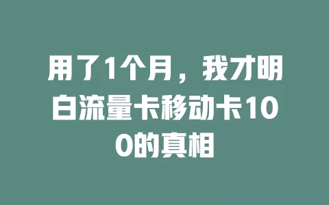 用了1个月，我才明白流量卡移动卡100的真相