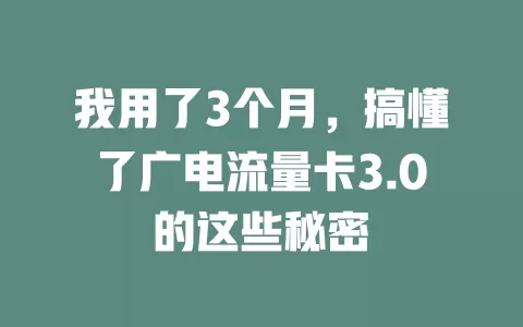 我用了3个月，搞懂了广电流量卡3.0的这些秘密