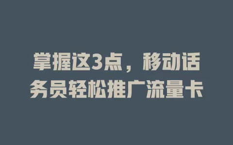 掌握这3点，移动话务员轻松推广流量卡