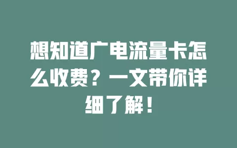 想知道广电流量卡怎么收费？一文带你详细了解！