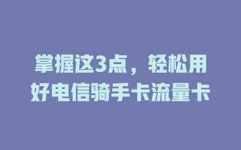 掌握这3点，轻松用好电信骑手卡流量卡