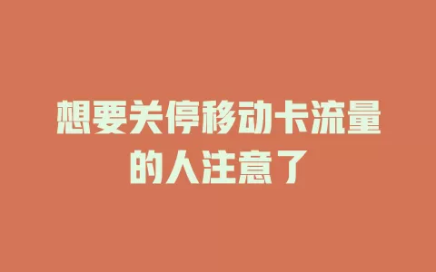 想要关停移动卡流量的人注意了