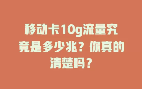 移动卡10g流量究竟是多少兆？你真的清楚吗？