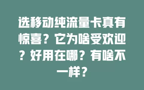 选移动纯流量卡真有惊喜？它为啥受欢迎？好用在哪？有啥不一样？