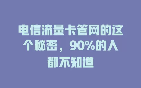 电信流量卡管网的这个秘密，90%的人都不知道