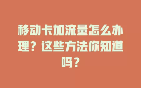 移动卡加流量怎么办理？这些方法你知道吗？