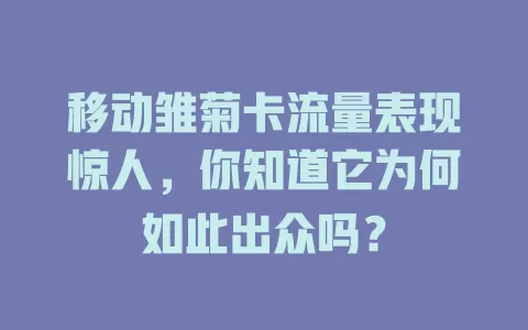 移动雏菊卡流量表现惊人，你知道它为何如此出众吗？