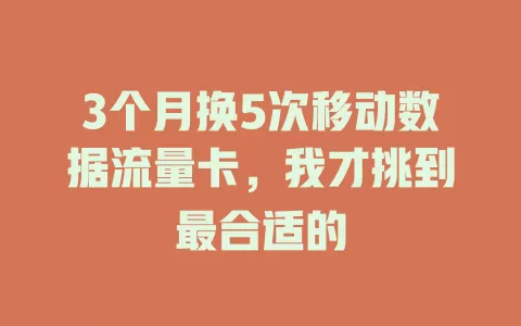 3个月换5次移动数据流量卡，我才挑到最合适的