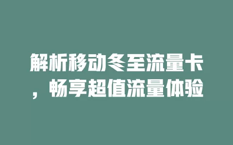 解析移动冬至流量卡，畅享超值流量体验