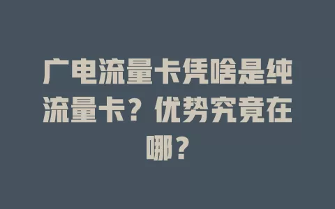 广电流量卡凭啥是纯流量卡？优势究竟在哪？