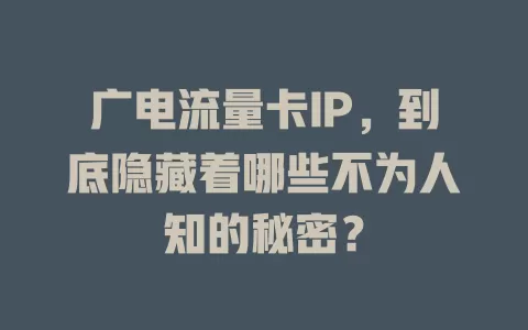 广电流量卡IP，到底隐藏着哪些不为人知的秘密？