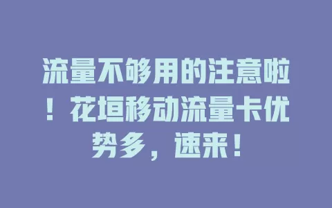 流量不够用的注意啦！花垣移动流量卡优势多，速来！