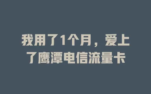 我用了1个月，爱上了鹰潭电信流量卡