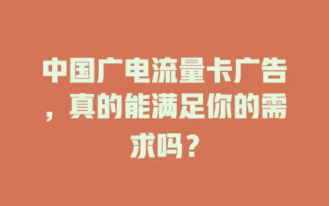 中国广电流量卡广告，真的能满足你的需求吗？
