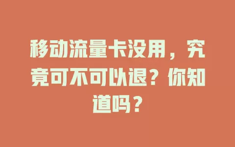 移动流量卡没用，究竟可不可以退？你知道吗？