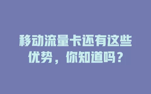 移动流量卡还有这些优势，你知道吗？