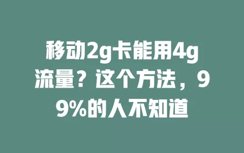 移动2g卡能用4g流量？这个方法，99%的人不知道