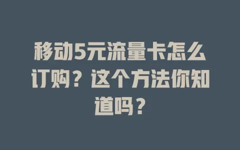 移动5元流量卡怎么订购？这个方法你知道吗？