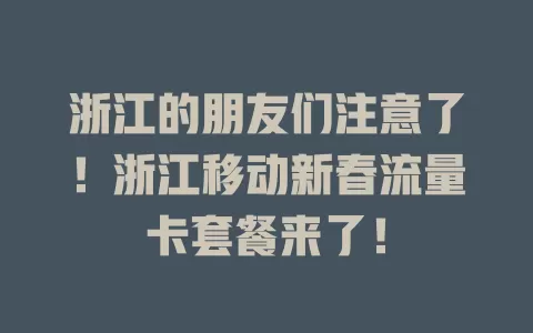 浙江的朋友们注意了！浙江移动新春流量卡套餐来了！