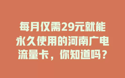 每月仅需29元就能永久使用的河南广电流量卡，你知道吗？