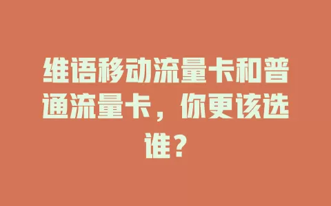 维语移动流量卡和普通流量卡，你更该选谁？