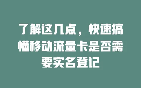 了解这几点，快速搞懂移动流量卡是否需要实名登记