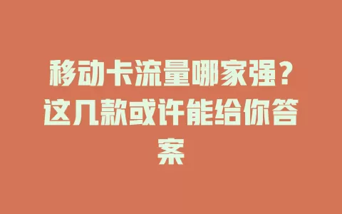 移动卡流量哪家强？这几款或许能给你答案
